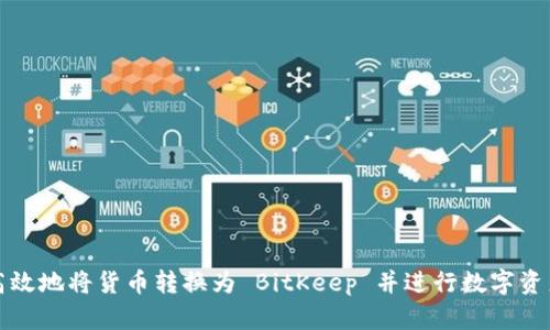 如何高效地将货币转换为 BitKeep 并进行数字资产管理