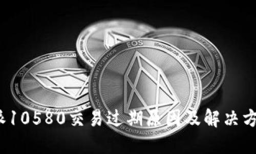  比特派10580交易过期原因及解决方案详解