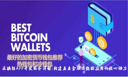 区块链APP开发服务详解：构建未来金融与数据应用的核心动力