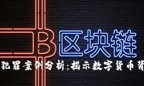 区块链国际犯罪案例分析：揭示数字货币背后的阴暗面