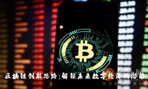 区块链创新思路：解锁未来数字经济的潜能