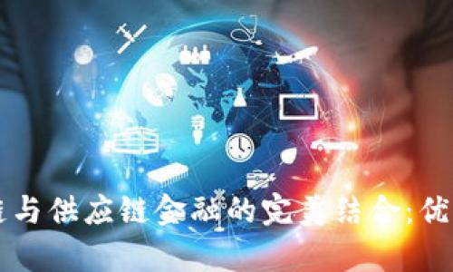 区块链与供应链金融的完美结合：优势解析