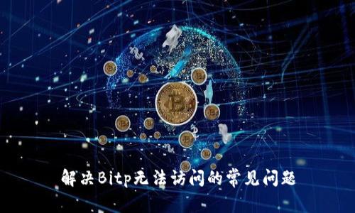 解决Bitp无法访问的常见问题