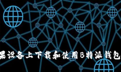 如何在苹果设备上下载和使用B特派钱包：详细教程