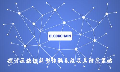 探讨区块链新型诈骗手段及其防范策略