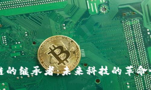 区块链的继承者：未来科技的革命性特征