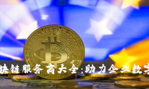 国内区块链服务商大全：助力企业数字化转型
