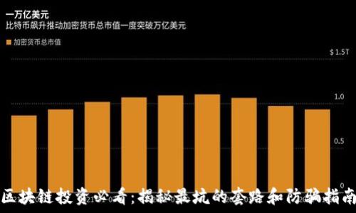  
区块链投资必看：揭秘最坑的套路和防骗指南