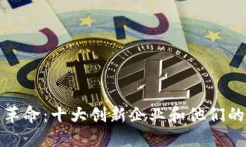探索区块链革命：十大创新企业和他们的颠覆性技术
