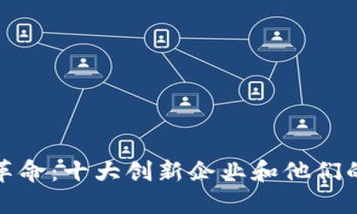 探索区块链革命：十大创新企业和他们的颠覆性技术