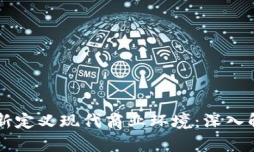 区块链如何重新定义现代商业环境：深入解析与未来展望