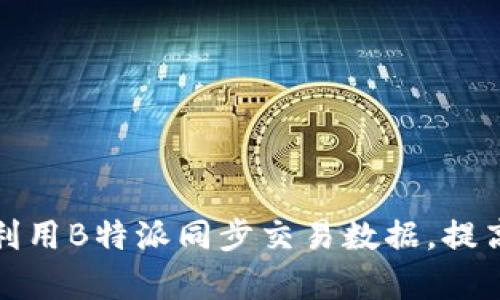 如何有效利用B特派同步交易数据，提高业务效率