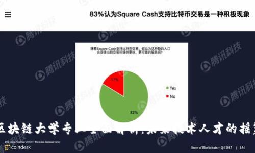 区块链大学专业全面解析：未来技术人才的摇篮