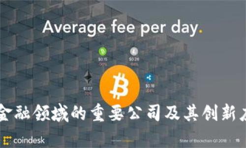 区块链金融领域的重要公司及其创新应用分析