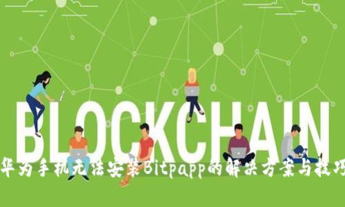 华为手机无法安装Bitpapp的解决方案与技巧