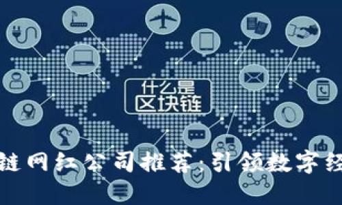 江西区块链网红公司推荐：引领数字经济新时代