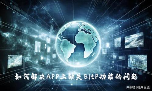 如何解决APP上缺失BitP功能的问题