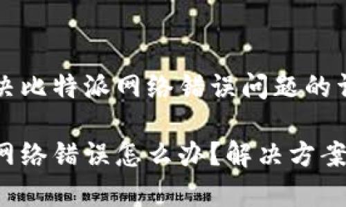 如何解决比特派网络错误问题的详细指南

比特派网络错误怎么办？解决方案全解析