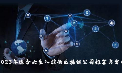 2023年适合女生入驻的区块链公司推荐与分析