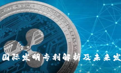 区块链国际发明专利解析及未来发展趋势
