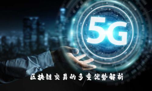 区块链交易的多重优势解析