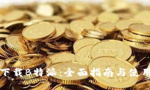 如何下载B特派：全面指南与使用技巧