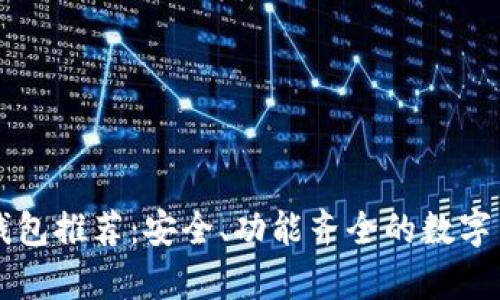 外国区块链钱包推荐：安全、功能齐全的数字货币存储平台