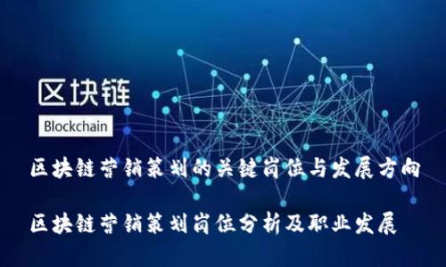 区块链营销策划的关键岗位与发展方向

区块链营销策划岗位分析及职业发展