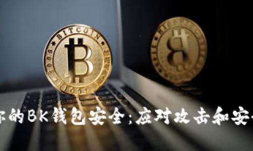 如何保障你的BK钱包安全：应对攻击和安全防护指南