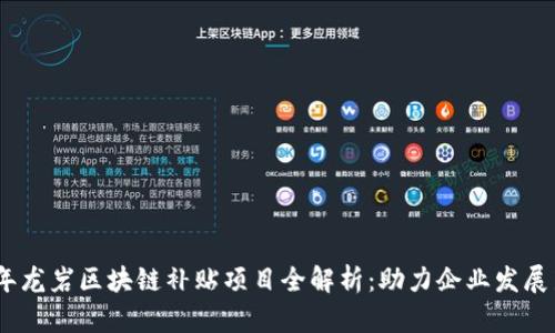 2023年龙岩区块链补贴项目全解析：助力企业发展新机遇