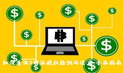 如何查询B特派授权检测的进度：全面指南