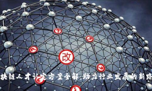 区块链人才认定方案全解：助力行业发展的新路径