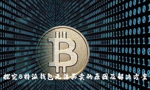 探究B特派钱包无法买卖的原因及解决方案