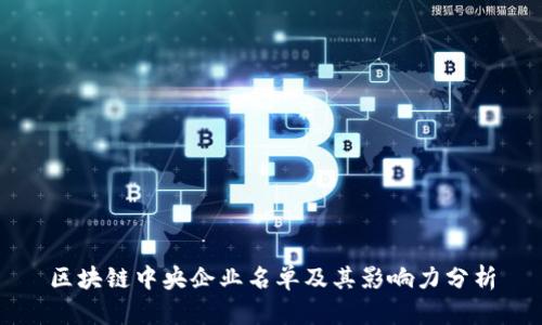 区块链中央企业名单及其影响力分析