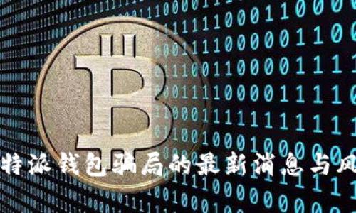 揭秘比特派钱包骗局的最新消息与风险分析