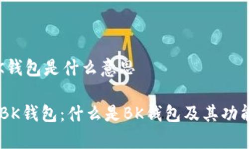# BK钱包是什么意思

## BK钱包：什么是BK钱包及其功能解析