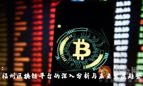 :
福州区块链平台的深入分析与未来发展趋势