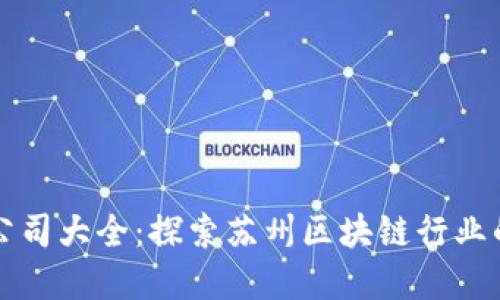 苏州区块链公司大全：探索苏州区块链行业的发展与创新