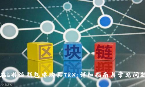 如何在b特派钱包中购买TRX：详细指南与常见问题解答