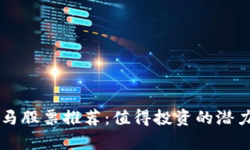 区块链黑马股票推荐：值得投资的潜力公司分析