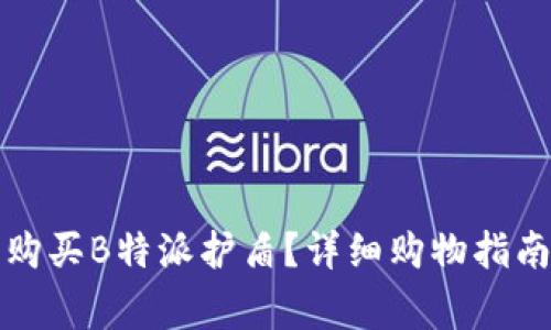 在中国哪里可以购买B特派护盾？详细购物指南与常见问题解析