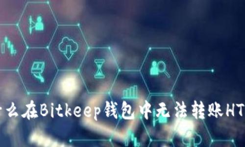 为什么在Bitkeep钱包中无法转账HTE币？