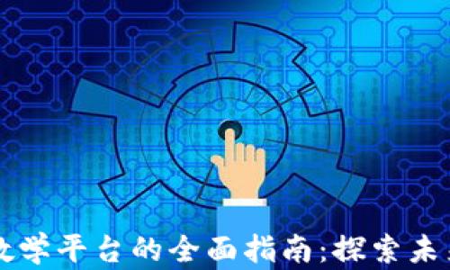 
区块链数字教学平台的全面指南：探索未来教育新方式
