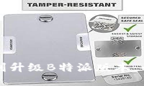 如何顺利升级B特派版本：全面指南