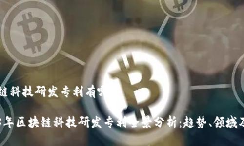 区块链科技研发专利有哪些

2023年区块链科技研发专利全景分析：趋势、领域及应用