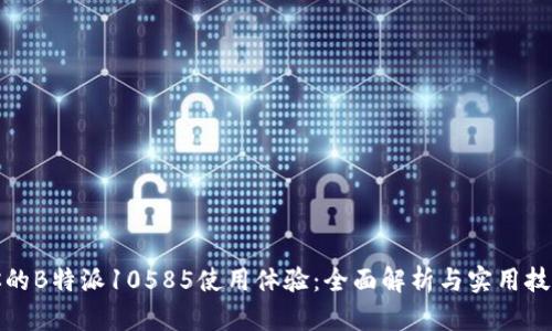 你的B特派10585使用体验：全面解析与实用技巧