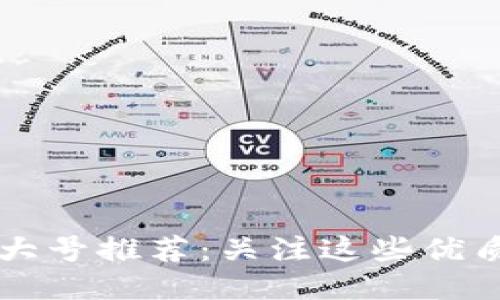 区块链时代的微信大号推荐：关注这些优质区块链微信公众号