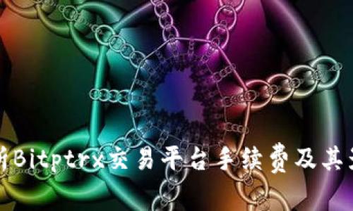 全面解析Bitptrx交易平台手续费及其影响因素