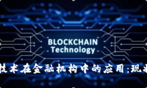 区块链技术在金融机构中的应用：现状与展望