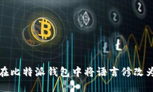 如何在比特派钱包中将语言修改为中文